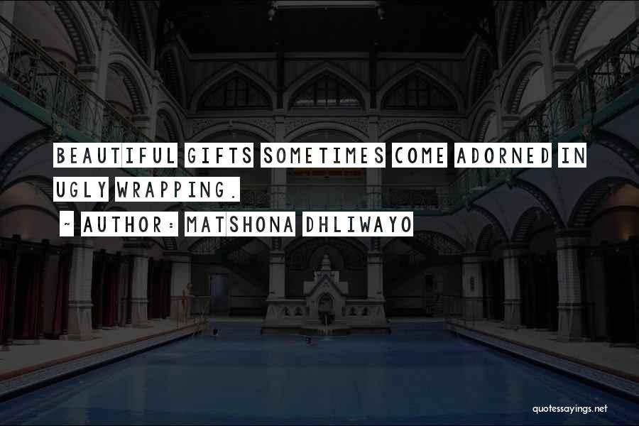 Matshona Dhliwayo Quotes: Beautiful Gifts Sometimes Come Adorned In Ugly Wrapping.