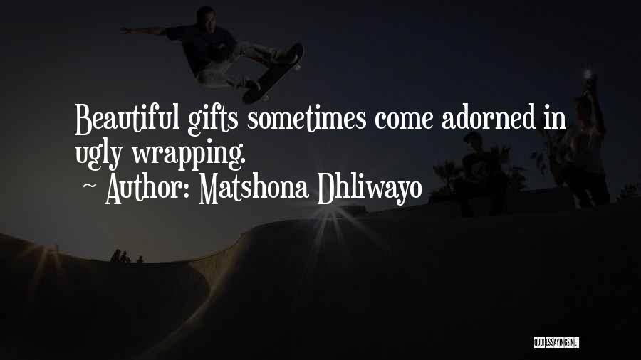 Matshona Dhliwayo Quotes: Beautiful Gifts Sometimes Come Adorned In Ugly Wrapping.