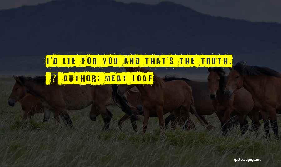 Meat Loaf Quotes: I'd Lie For You And That's The Truth.