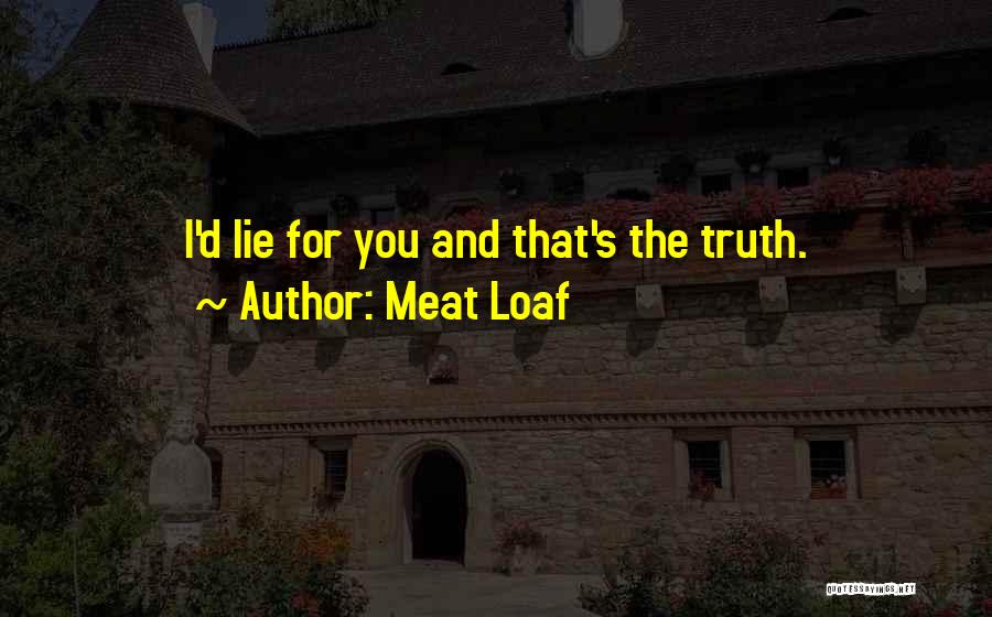 Meat Loaf Quotes: I'd Lie For You And That's The Truth.