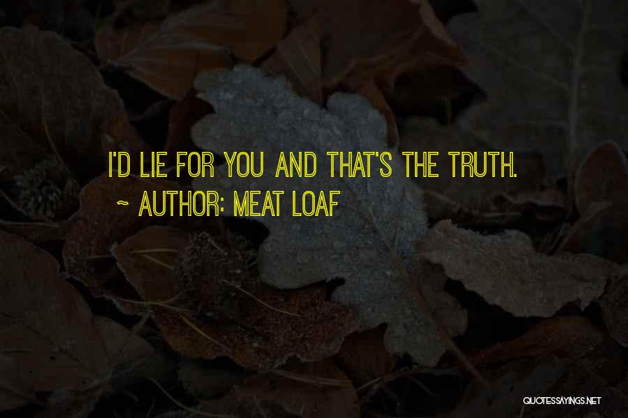 Meat Loaf Quotes: I'd Lie For You And That's The Truth.