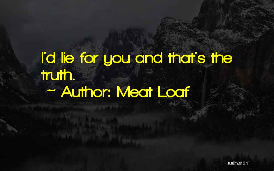 Meat Loaf Quotes: I'd Lie For You And That's The Truth.