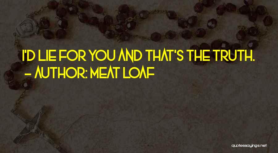 Meat Loaf Quotes: I'd Lie For You And That's The Truth.