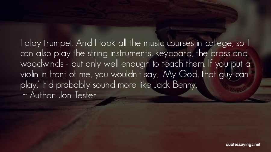 Jon Tester Quotes: I Play Trumpet. And I Took All The Music Courses In College, So I Can Also Play The String Instruments,