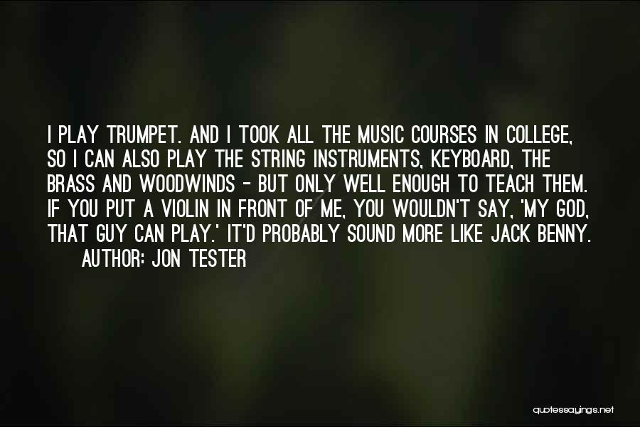 Jon Tester Quotes: I Play Trumpet. And I Took All The Music Courses In College, So I Can Also Play The String Instruments,