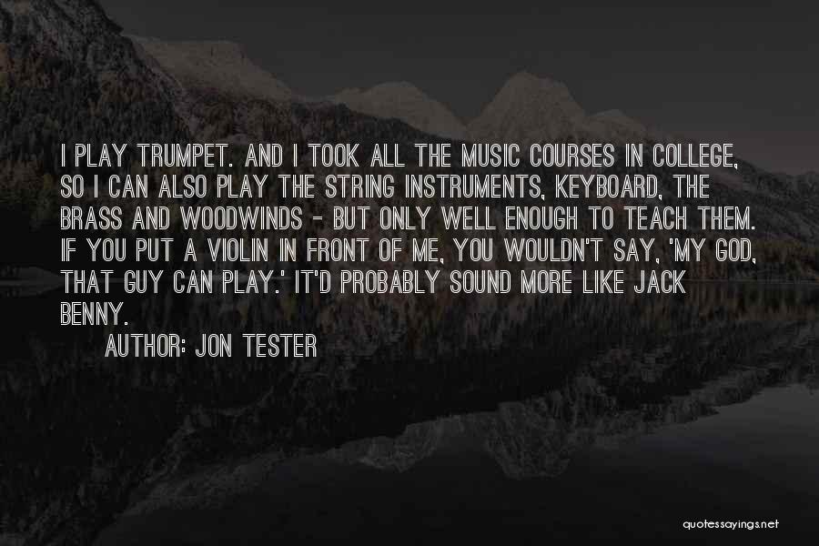 Jon Tester Quotes: I Play Trumpet. And I Took All The Music Courses In College, So I Can Also Play The String Instruments,