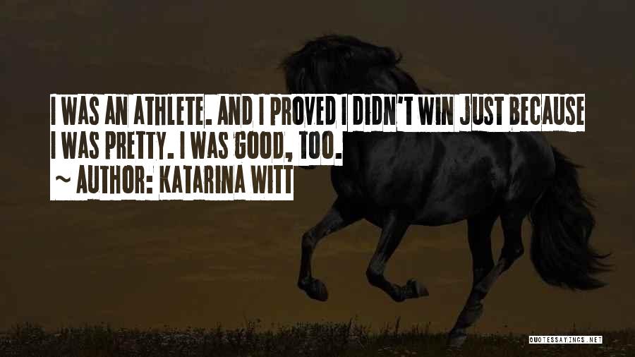 Katarina Witt Quotes: I Was An Athlete. And I Proved I Didn't Win Just Because I Was Pretty. I Was Good, Too.