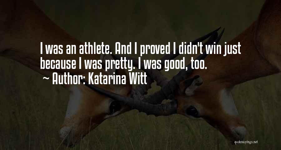 Katarina Witt Quotes: I Was An Athlete. And I Proved I Didn't Win Just Because I Was Pretty. I Was Good, Too.