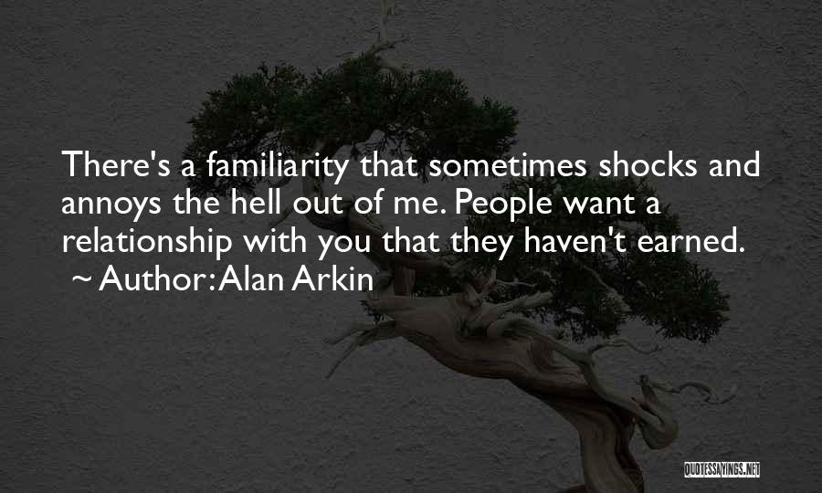 Alan Arkin Quotes: There's A Familiarity That Sometimes Shocks And Annoys The Hell Out Of Me. People Want A Relationship With You That
