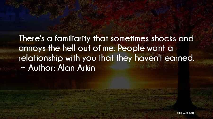 Alan Arkin Quotes: There's A Familiarity That Sometimes Shocks And Annoys The Hell Out Of Me. People Want A Relationship With You That