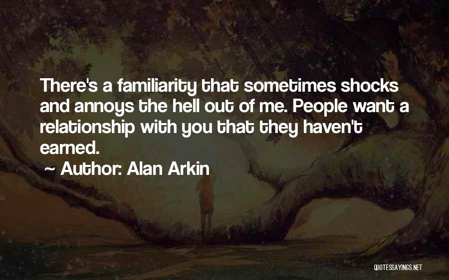 Alan Arkin Quotes: There's A Familiarity That Sometimes Shocks And Annoys The Hell Out Of Me. People Want A Relationship With You That