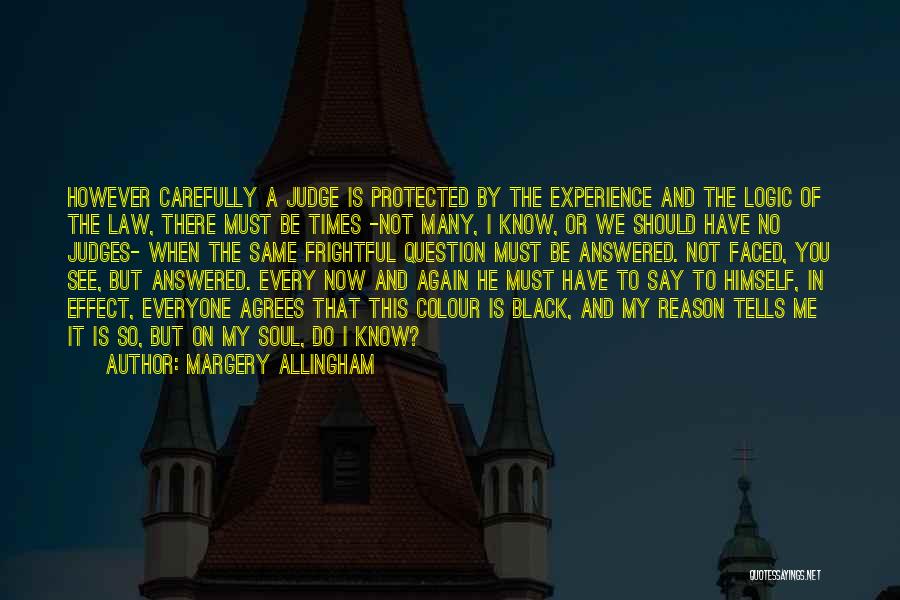 Margery Allingham Quotes: However Carefully A Judge Is Protected By The Experience And The Logic Of The Law, There Must Be Times -not
