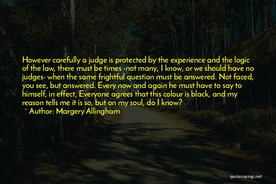 Margery Allingham Quotes: However Carefully A Judge Is Protected By The Experience And The Logic Of The Law, There Must Be Times -not