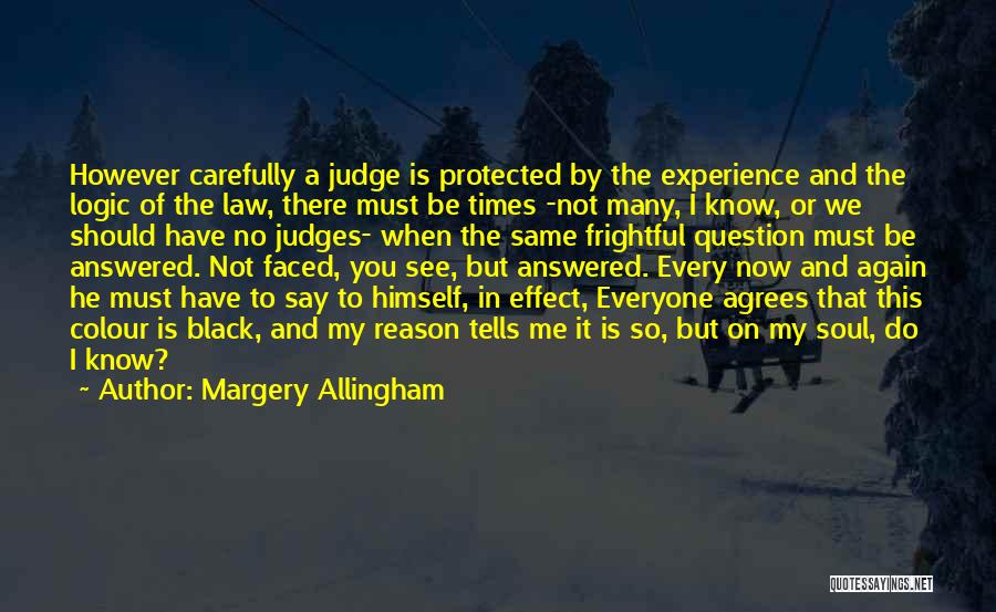 Margery Allingham Quotes: However Carefully A Judge Is Protected By The Experience And The Logic Of The Law, There Must Be Times -not