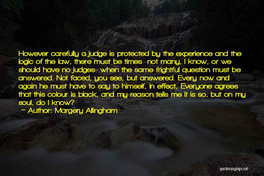 Margery Allingham Quotes: However Carefully A Judge Is Protected By The Experience And The Logic Of The Law, There Must Be Times -not