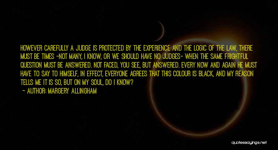 Margery Allingham Quotes: However Carefully A Judge Is Protected By The Experience And The Logic Of The Law, There Must Be Times -not