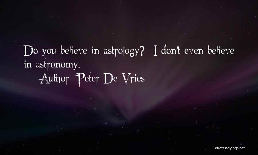 Peter De Vries Quotes: Do You Believe In Astrology? -i Don't Even Believe In Astronomy.