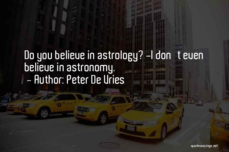 Peter De Vries Quotes: Do You Believe In Astrology? -i Don't Even Believe In Astronomy.