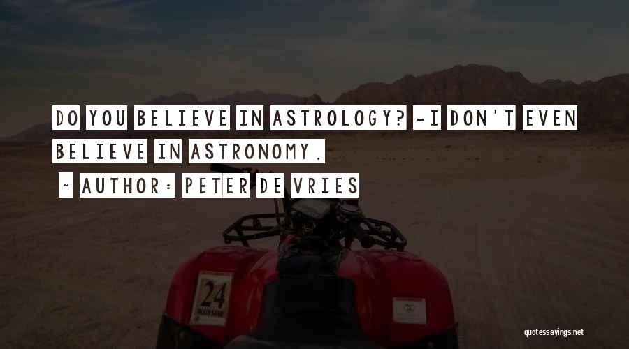 Peter De Vries Quotes: Do You Believe In Astrology? -i Don't Even Believe In Astronomy.