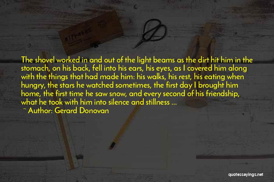 Gerard Donovan Quotes: The Shovel Worked In And Out Of The Light Beams As The Dirt Hit Him In The Stomach, On His