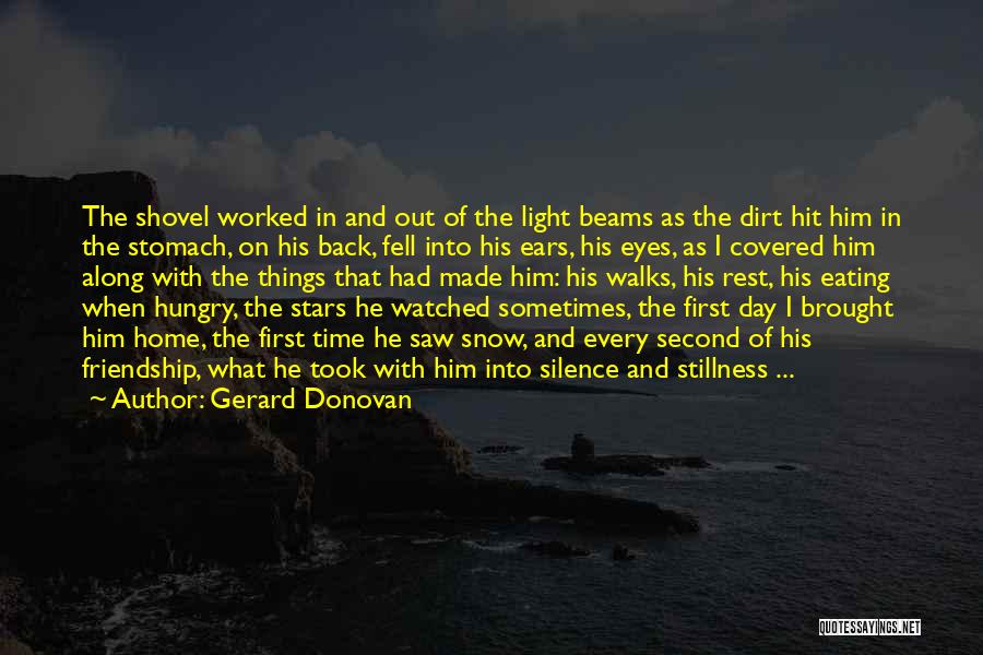 Gerard Donovan Quotes: The Shovel Worked In And Out Of The Light Beams As The Dirt Hit Him In The Stomach, On His