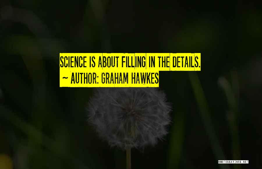 Graham Hawkes Quotes: Science Is About Filling In The Details.