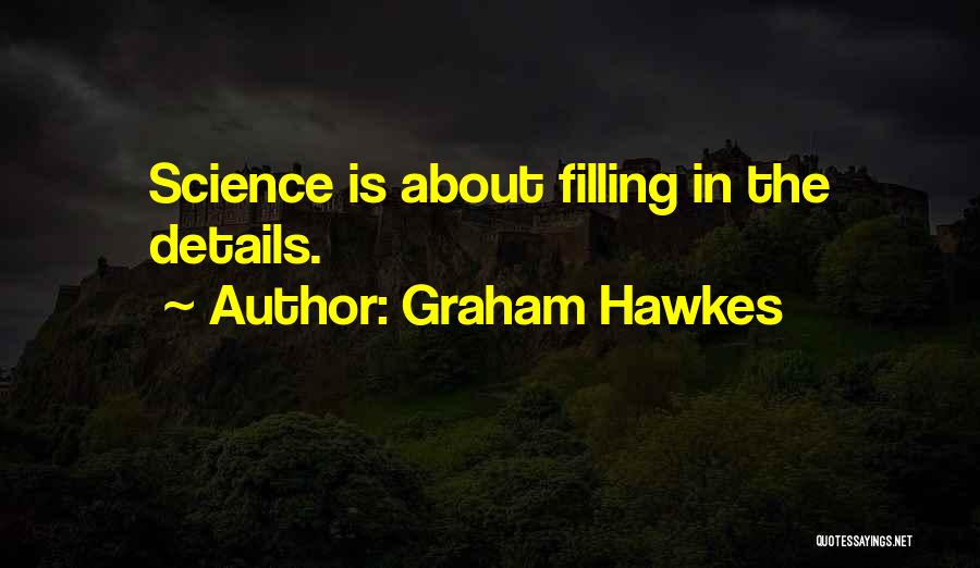 Graham Hawkes Quotes: Science Is About Filling In The Details.