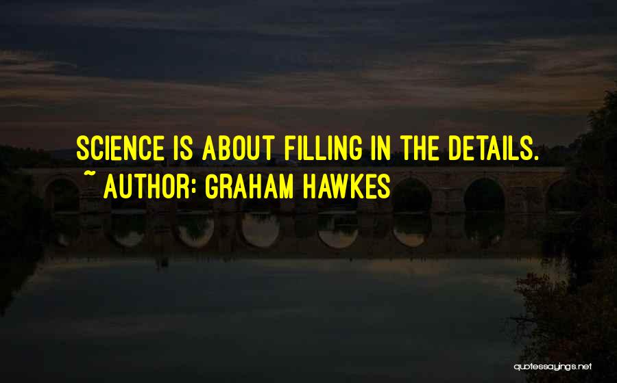 Graham Hawkes Quotes: Science Is About Filling In The Details.