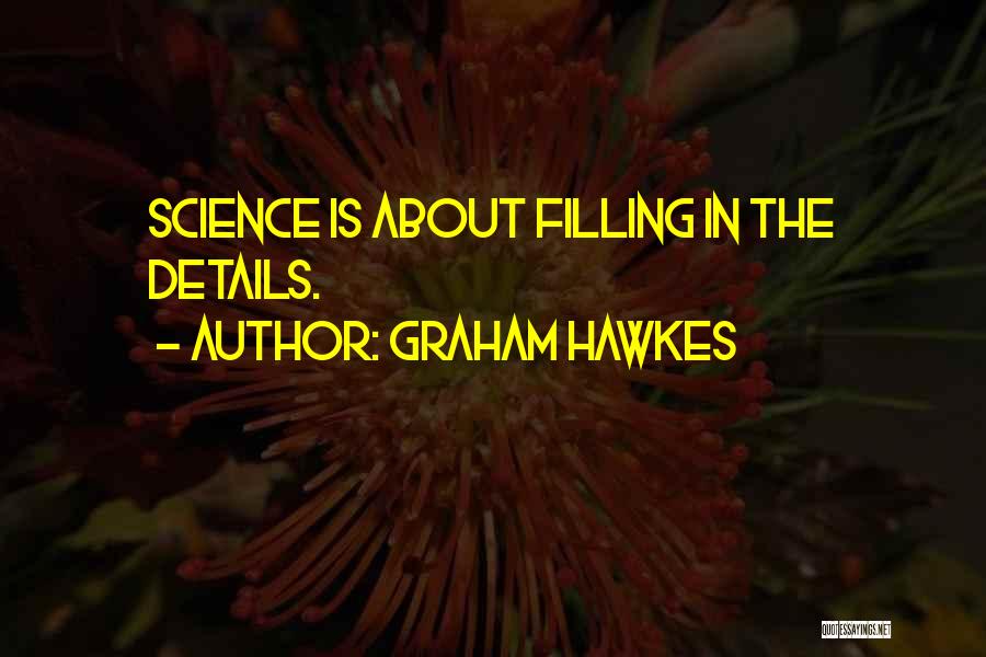 Graham Hawkes Quotes: Science Is About Filling In The Details.
