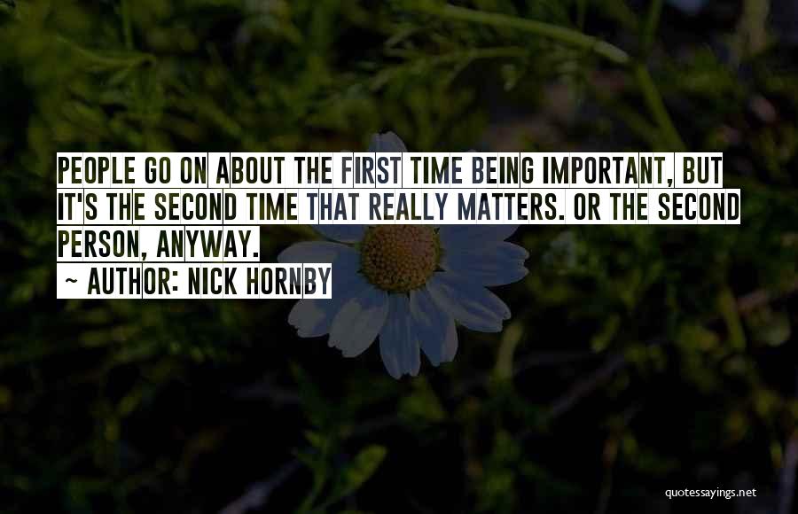 Nick Hornby Quotes: People Go On About The First Time Being Important, But It's The Second Time That Really Matters. Or The Second