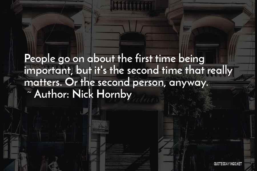 Nick Hornby Quotes: People Go On About The First Time Being Important, But It's The Second Time That Really Matters. Or The Second