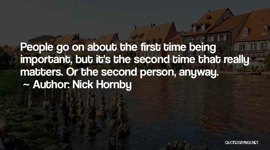 Nick Hornby Quotes: People Go On About The First Time Being Important, But It's The Second Time That Really Matters. Or The Second