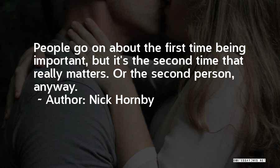 Nick Hornby Quotes: People Go On About The First Time Being Important, But It's The Second Time That Really Matters. Or The Second