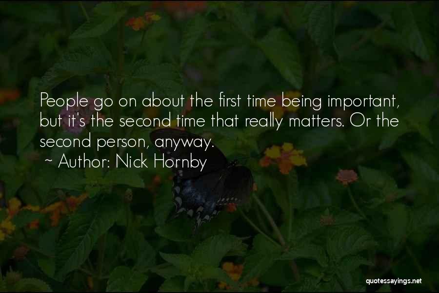 Nick Hornby Quotes: People Go On About The First Time Being Important, But It's The Second Time That Really Matters. Or The Second