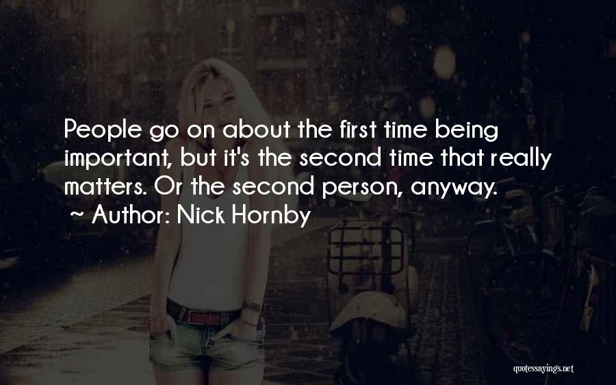 Nick Hornby Quotes: People Go On About The First Time Being Important, But It's The Second Time That Really Matters. Or The Second