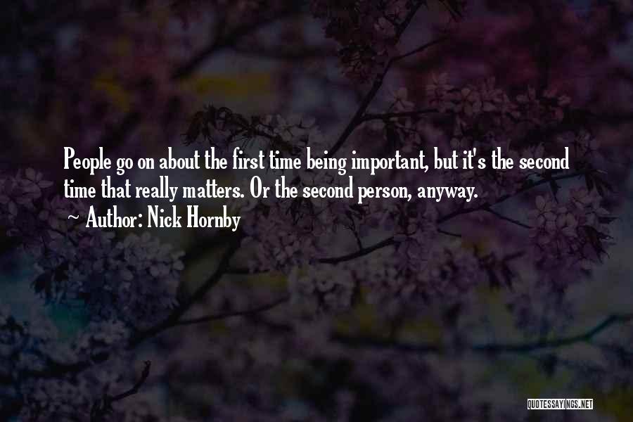 Nick Hornby Quotes: People Go On About The First Time Being Important, But It's The Second Time That Really Matters. Or The Second