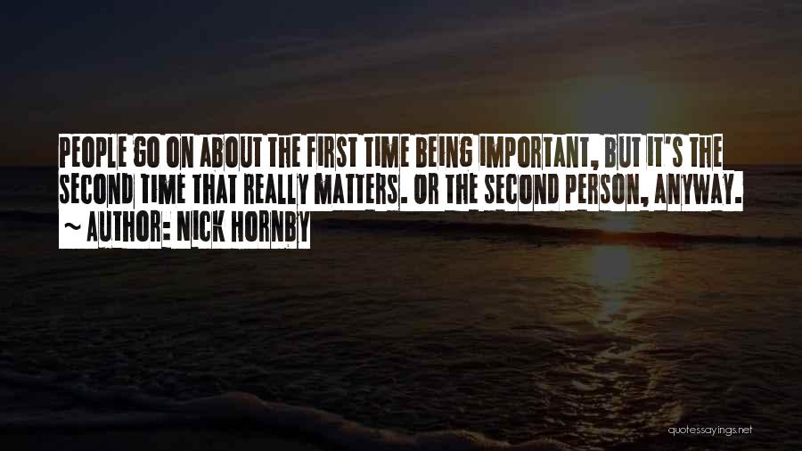 Nick Hornby Quotes: People Go On About The First Time Being Important, But It's The Second Time That Really Matters. Or The Second