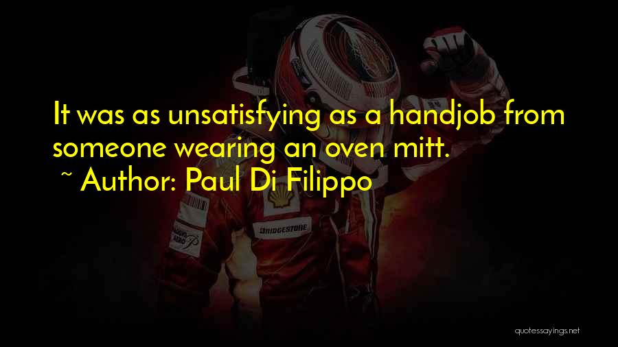 Paul Di Filippo Quotes: It Was As Unsatisfying As A Handjob From Someone Wearing An Oven Mitt.