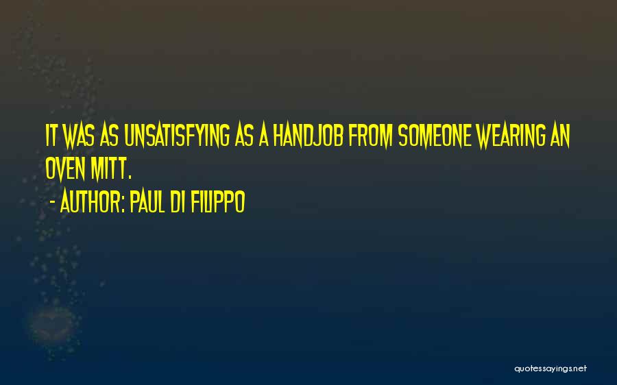 Paul Di Filippo Quotes: It Was As Unsatisfying As A Handjob From Someone Wearing An Oven Mitt.