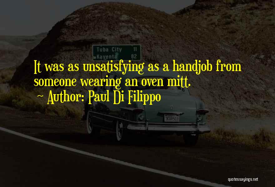 Paul Di Filippo Quotes: It Was As Unsatisfying As A Handjob From Someone Wearing An Oven Mitt.