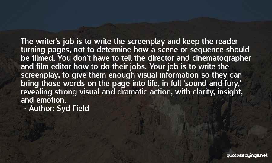 Syd Field Quotes: The Writer's Job Is To Write The Screenplay And Keep The Reader Turning Pages, Not To Determine How A Scene