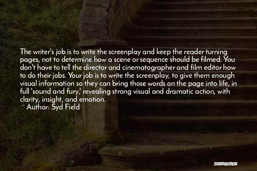 Syd Field Quotes: The Writer's Job Is To Write The Screenplay And Keep The Reader Turning Pages, Not To Determine How A Scene