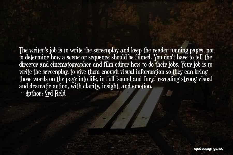 Syd Field Quotes: The Writer's Job Is To Write The Screenplay And Keep The Reader Turning Pages, Not To Determine How A Scene