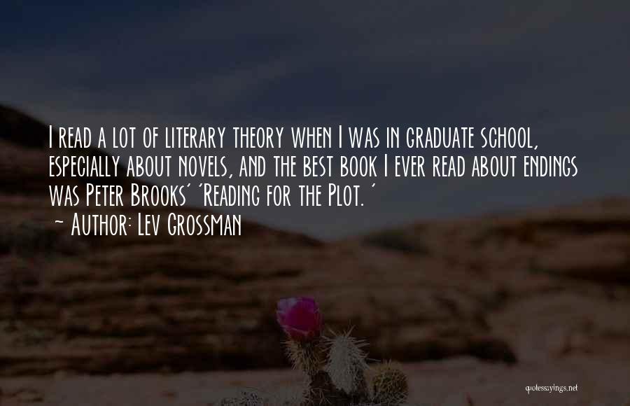 Lev Grossman Quotes: I Read A Lot Of Literary Theory When I Was In Graduate School, Especially About Novels, And The Best Book