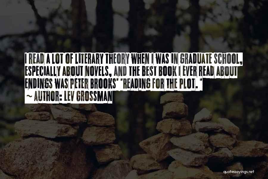 Lev Grossman Quotes: I Read A Lot Of Literary Theory When I Was In Graduate School, Especially About Novels, And The Best Book