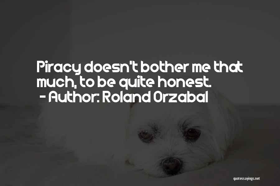Roland Orzabal Quotes: Piracy Doesn't Bother Me That Much, To Be Quite Honest.
