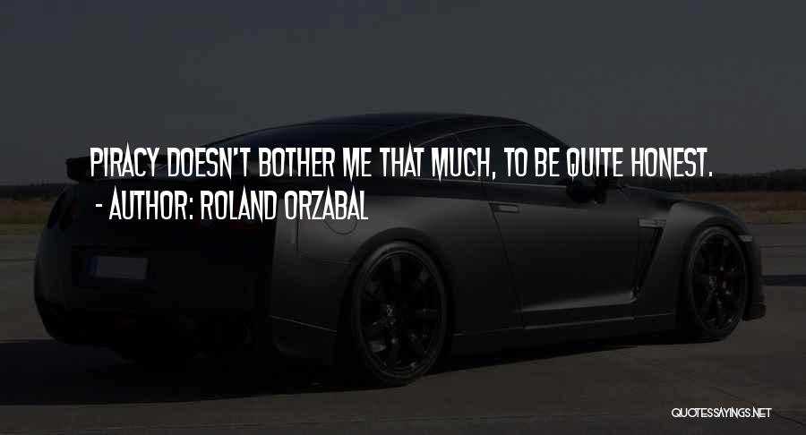 Roland Orzabal Quotes: Piracy Doesn't Bother Me That Much, To Be Quite Honest.
