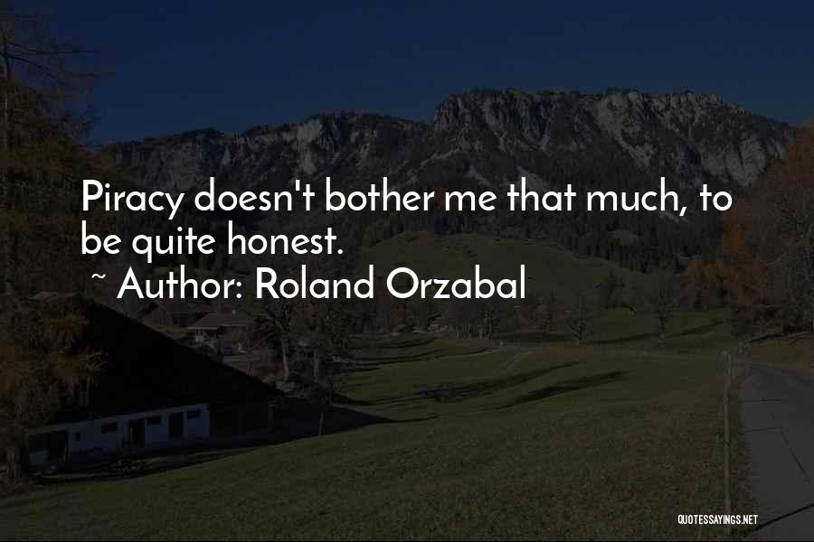 Roland Orzabal Quotes: Piracy Doesn't Bother Me That Much, To Be Quite Honest.