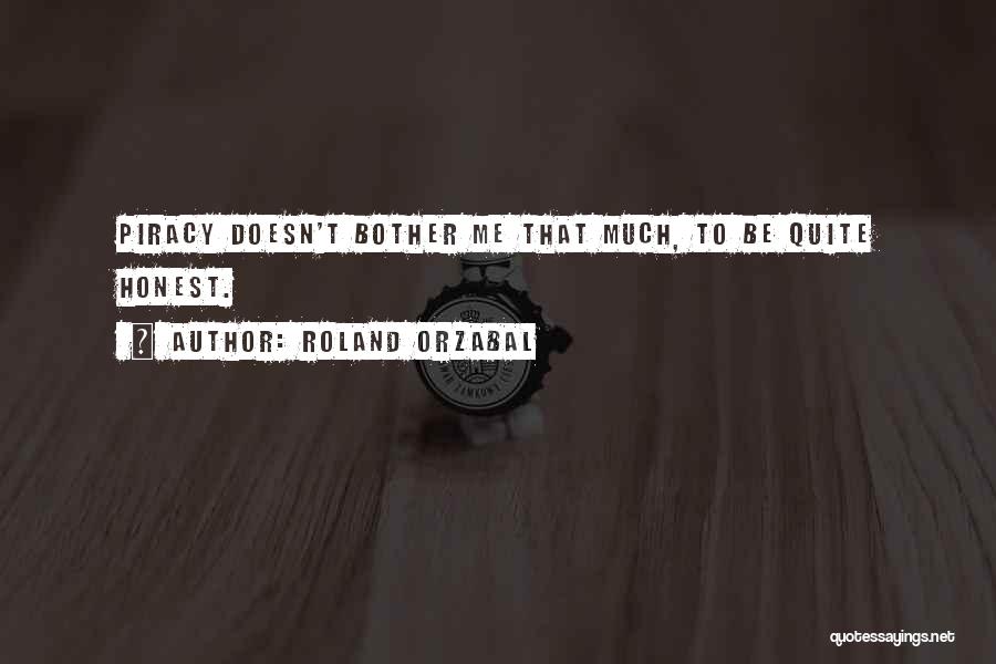 Roland Orzabal Quotes: Piracy Doesn't Bother Me That Much, To Be Quite Honest.
