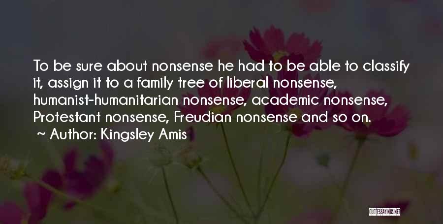 Kingsley Amis Quotes: To Be Sure About Nonsense He Had To Be Able To Classify It, Assign It To A Family Tree Of